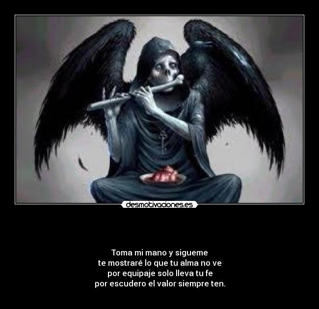   - 
Toma mi mano y sigueme
te mostraré lo que tu alma no ve
por equipaje solo lleva tu fe
por escudero el valor siempre ten.
