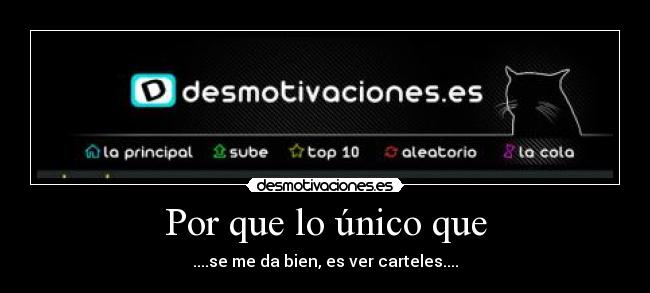 Por que lo único que - ....se me da bien, es ver carteles....