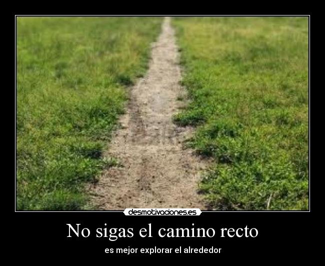 No sigas el camino recto -