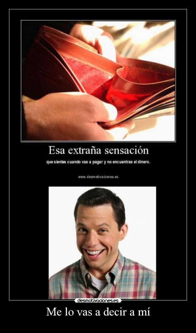 Me lo vas a decir a mí -