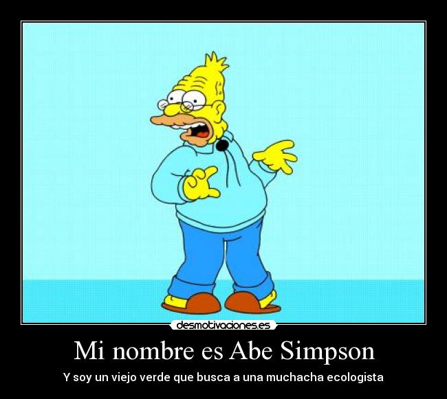 Mi nombre es Abe Simpson - Y soy un viejo verde que busca a una muchacha ecologista