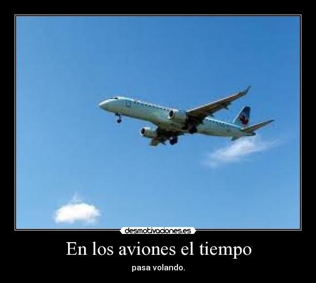 En los aviones el tiempo - pasa volando.
