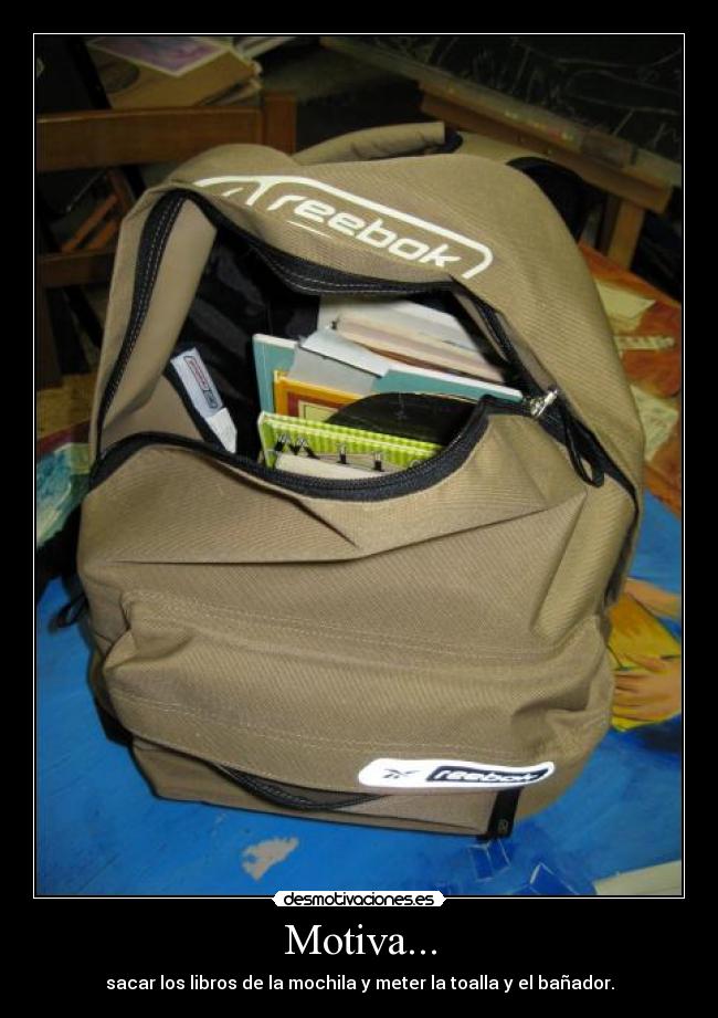 Motiva... - sacar los libros de la mochila y meter la toalla y el bañador.