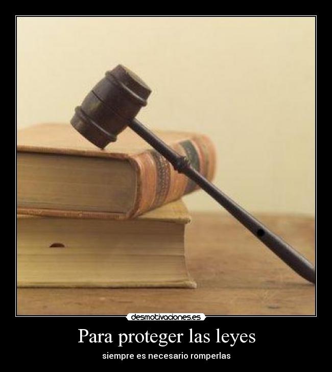 Para proteger las leyes - siempre es necesario romperlas
