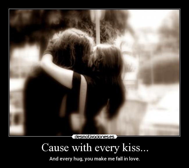 Cause with every kiss... - 