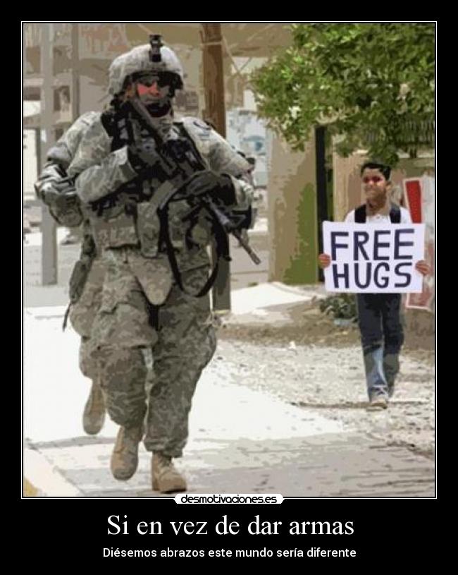 Si en vez de dar armas - Diésemos abrazos este mundo sería diferente