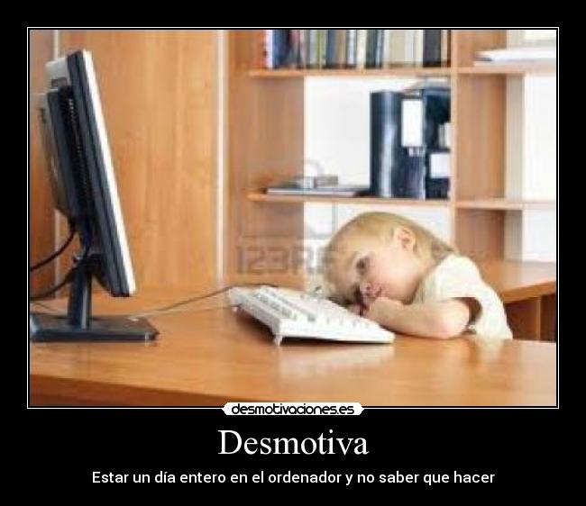Desmotiva - Estar un día entero en el ordenador y no saber que hacer
