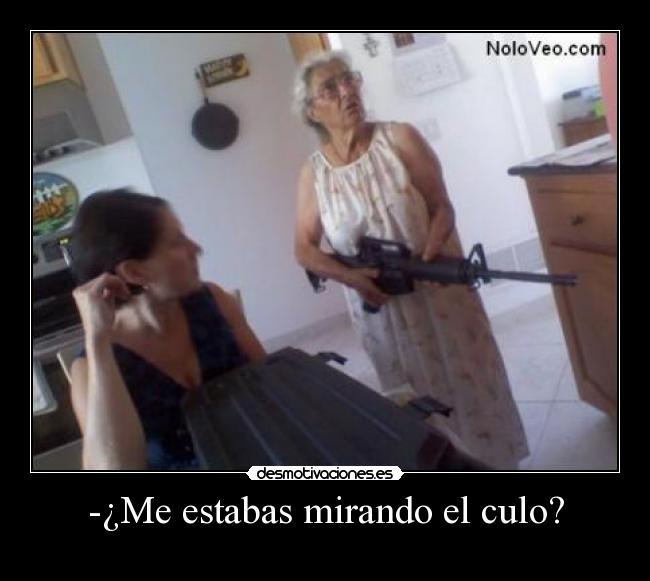 -¿Me estabas mirando el culo? -