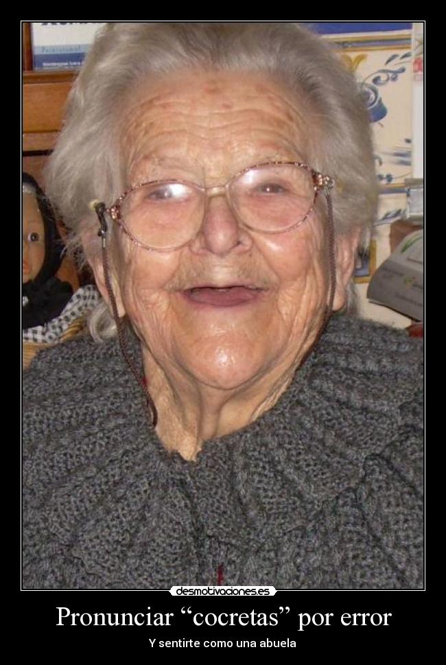 Pronunciar “cocretas” por error - Y sentirte como una abuela