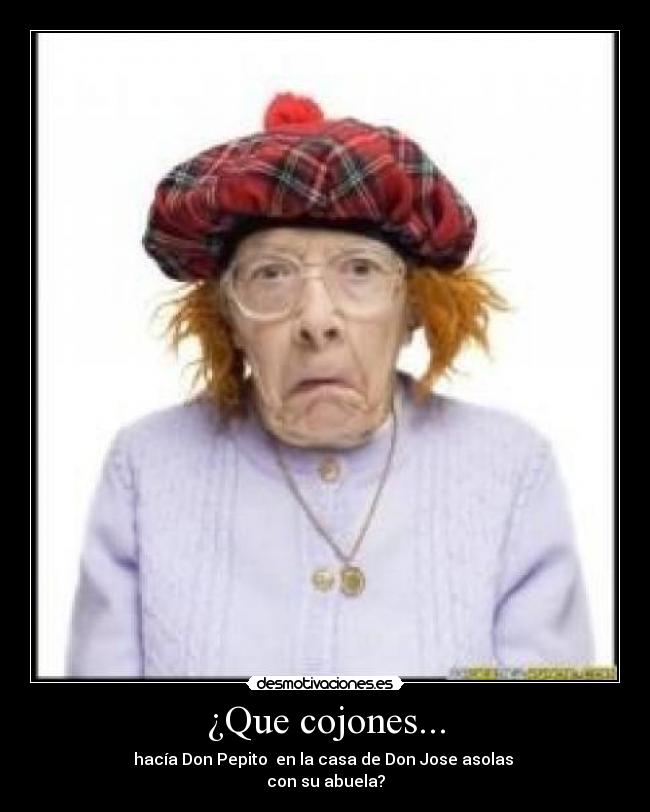 ¿Que cojones... -
