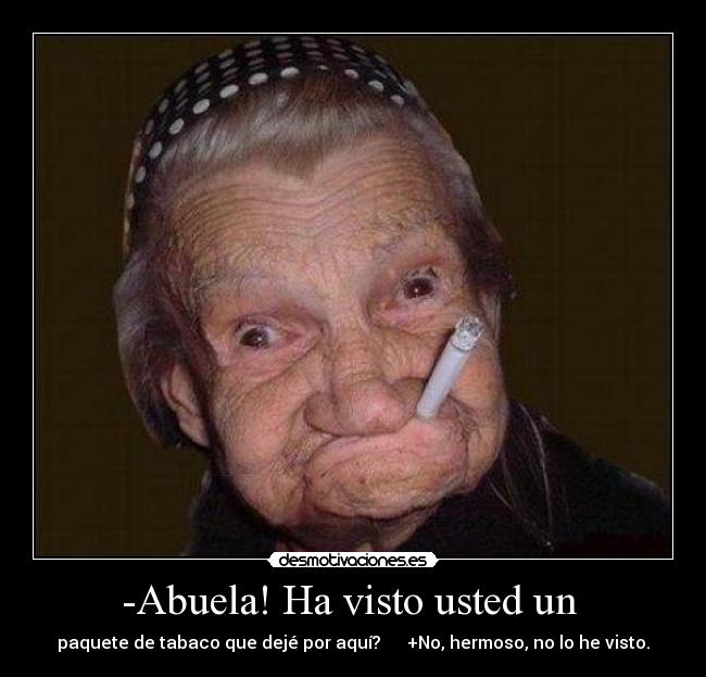 -Abuela! Ha visto usted un -