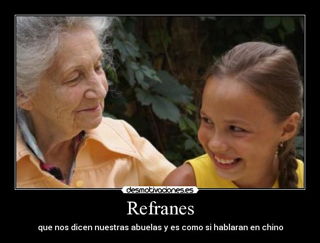 Refranes - que nos dicen nuestras abuelas y es como si hablaran en chino