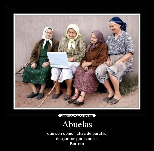 Abuelas - que son como fichas de parchís,
dos juntas por la calle:
Barrera
