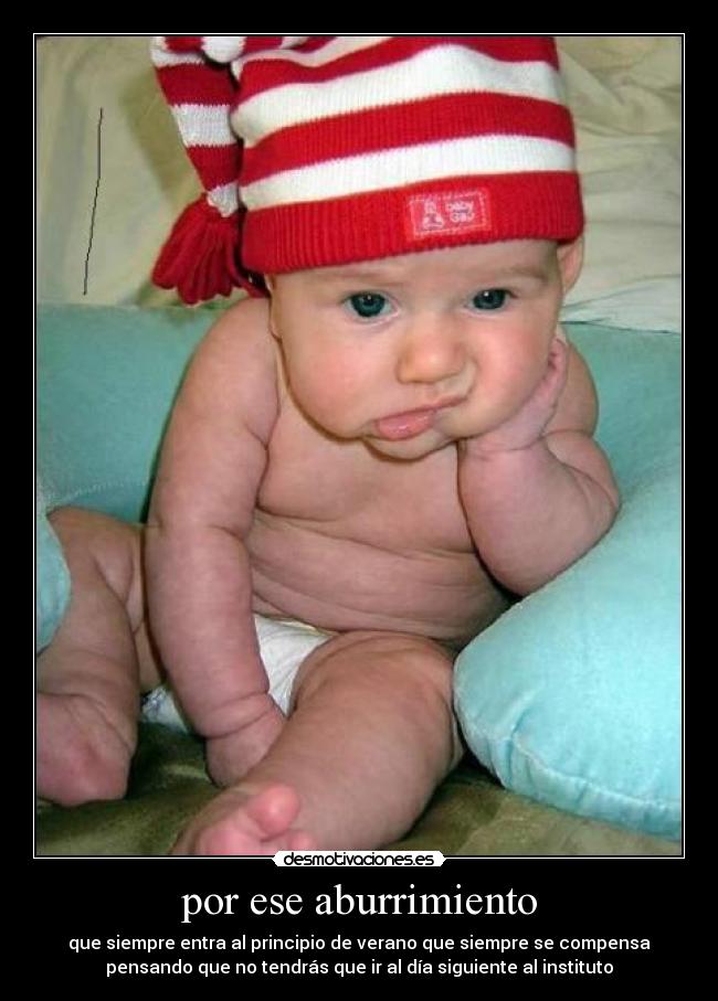por ese aburrimiento - que siempre entra al principio de verano que siempre se compensa
pensando que no tendrás que ir al día siguiente al instituto