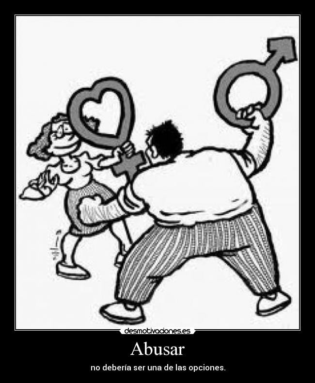 Abusar - no debería ser una de las opciones.