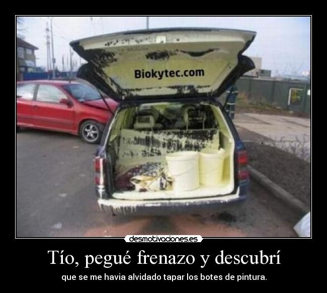 Tío, pegué frenazo y descubrí - que se me havia alvidado tapar los botes de pintura.