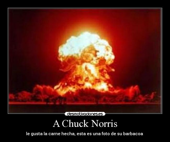 A Chuck Norris - le gusta la carne hecha, esta es una foto de su barbacoa