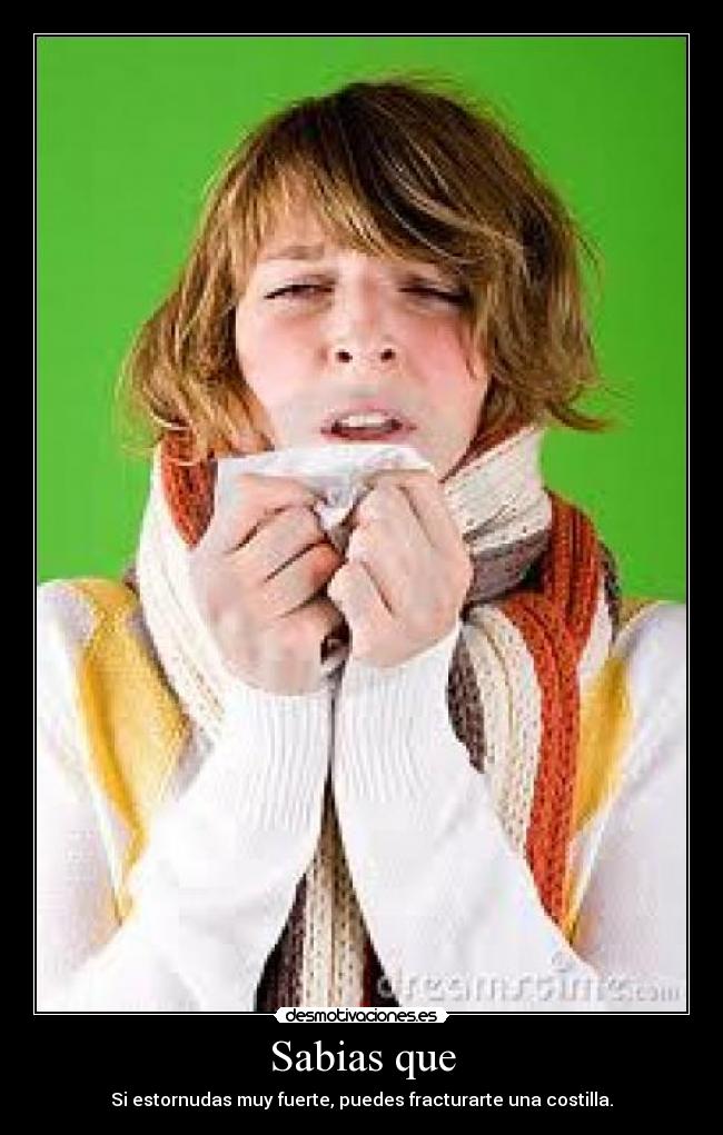Sabias que - Si estornudas muy fuerte, puedes fracturarte una costilla.