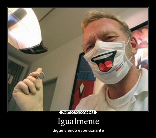 Igualmente - Sigue siendo espeluznante