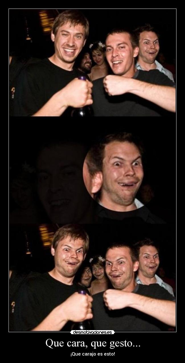 Que cara, que gesto... -