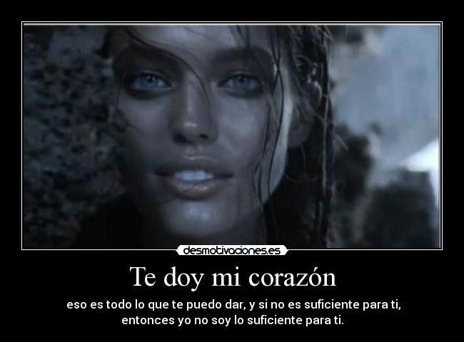 Te doy mi corazón - eso es todo lo que te puedo dar, y si no es suficiente para ti,
entonces yo no soy lo suficiente para ti.