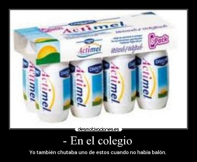 - En el colegio  - Yo también chutaba uno de estos cuando no había balón. 