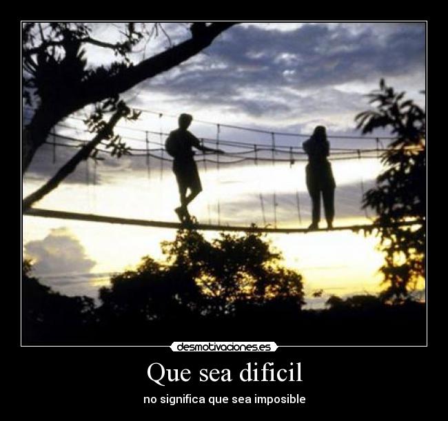 Que sea dificil - no significa que sea imposible
