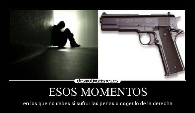 ESOS MOMENTOS - en los que no sabes si sufrur las penas o coger lo de la derecha