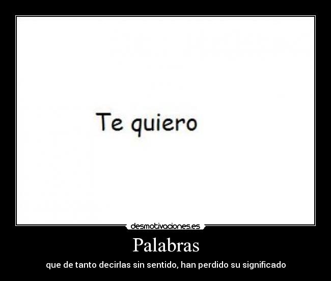 Palabras - que de tanto decirlas sin sentido, han perdido su significado