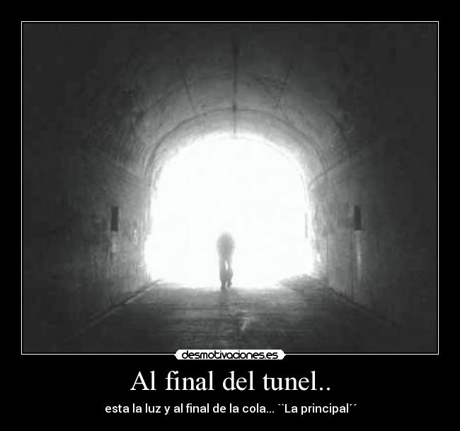 Al final del tunel.. - esta la luz y al final de la cola... ``La principal´´