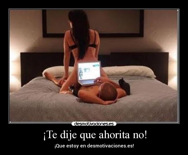 ¡Te dije que ahorita no! - ¡Que estoy en desmotivaciones.es!