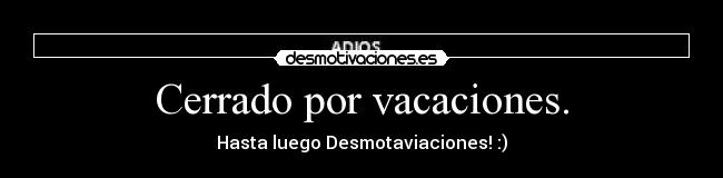 Cerrado por vacaciones. - Hasta luego Desmotaviaciones! :)