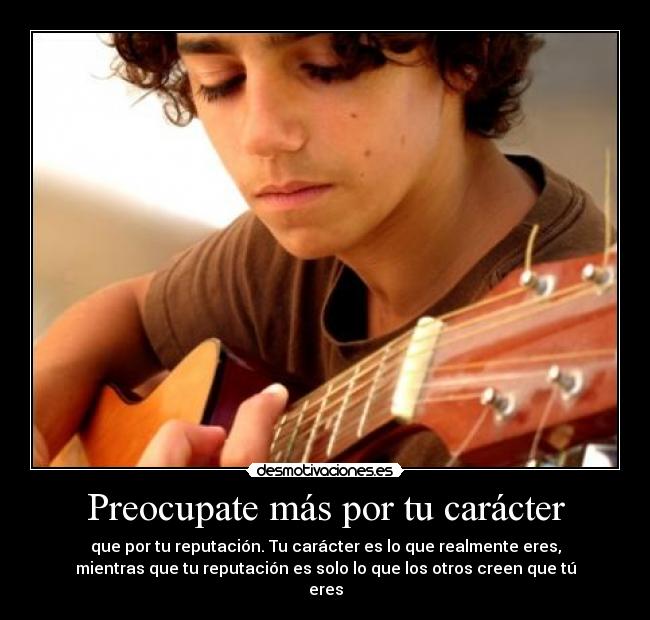 Preocupate más por tu carácter -