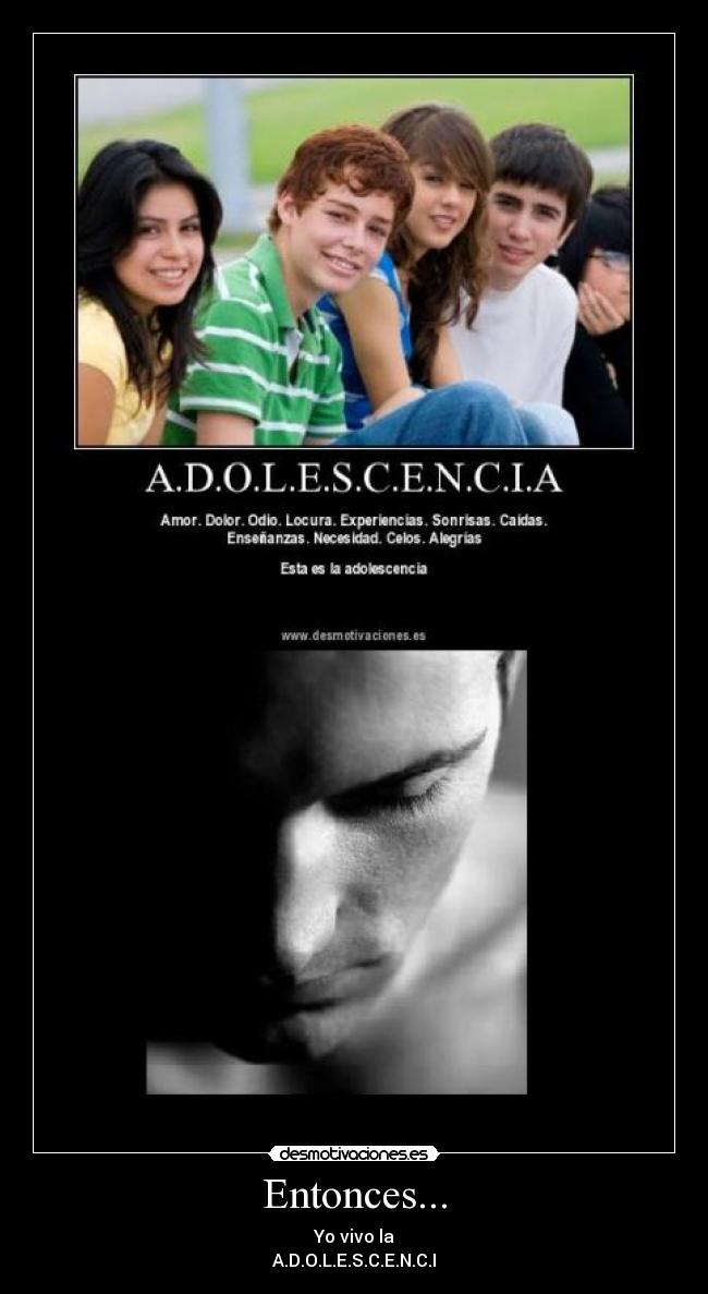 Entonces... - Yo vivo la
A.D.O.L.E.S.C.E.N.C.I