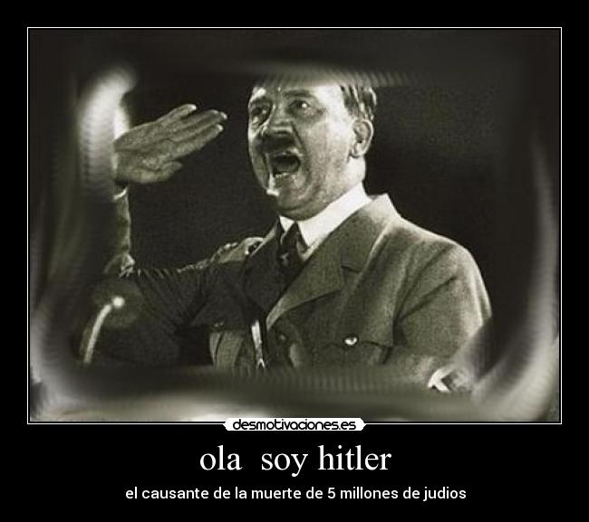 ola soy hitler - el causante de la muerte de 5 millones de judios