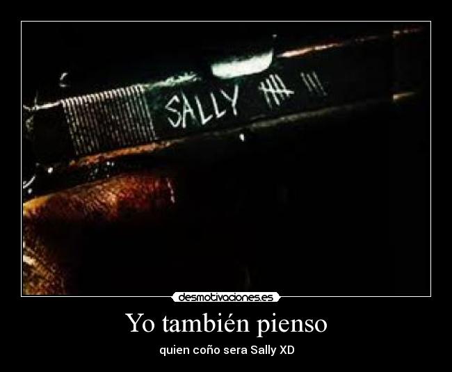 Yo también pienso - quien coño sera Sally XD