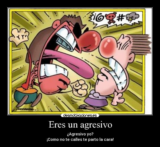 Eres un agresivo - 