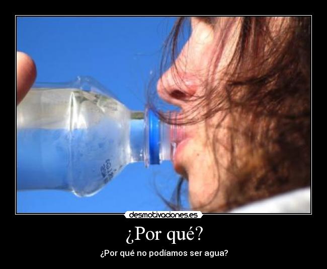 ¿Por qué? - ¿Por qué no podíamos ser agua?