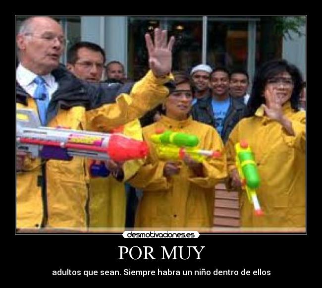 POR MUY - adultos que sean. Siempre habra un niño dentro de ellos