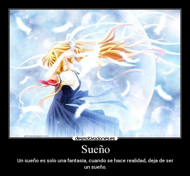 Sueño - Un sueño es solo una fantasía, cuando se hace realidad, deja de ser un sueño.
