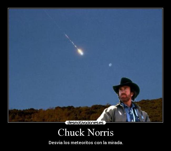 Chuck Norris - Desvia los meteoritos con la mirada.