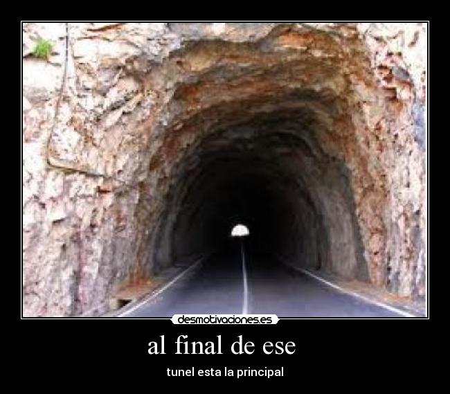 al final de ese  - tunel esta la principal