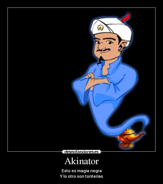 Akinator - Esto es magia negra
Y lo otro son tonterías