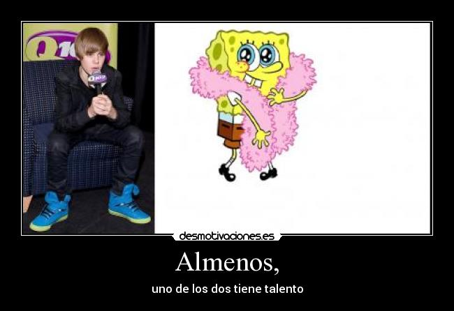 Almenos, - uno de los dos tiene talento
