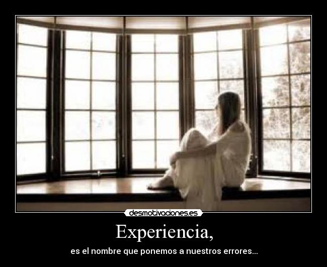 Experiencia, - es el nombre que ponemos a nuestros errores...