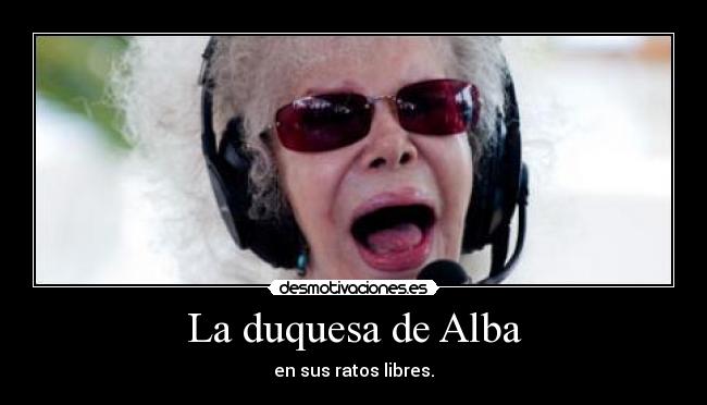 La duquesa de Alba - en sus ratos libres.