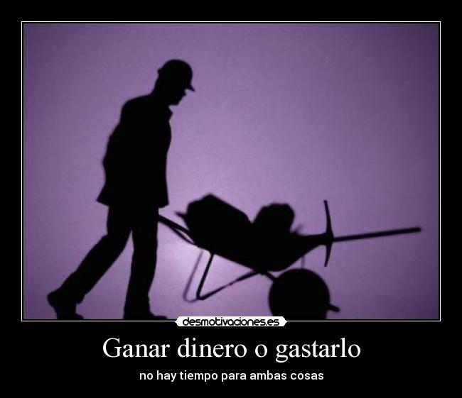 Ganar dinero o gastarlo - no hay tiempo para ambas cosas