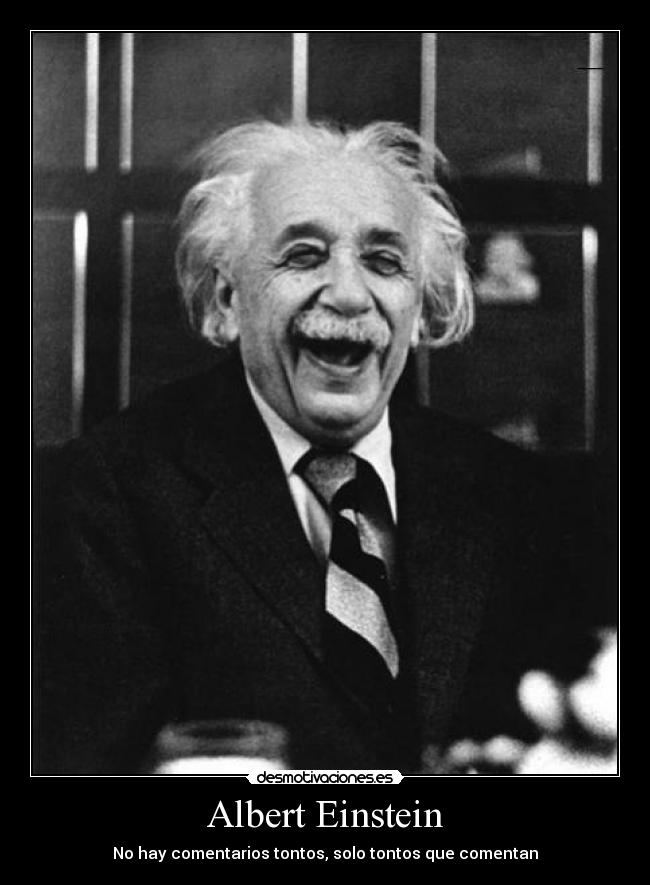 Albert Einstein - No hay comentarios tontos, solo tontos que comentan