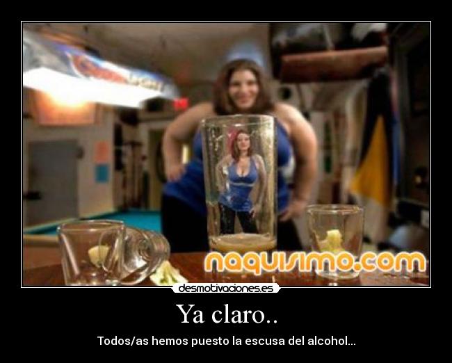 Ya claro.. - Todos/as hemos puesto la escusa del alcohol...