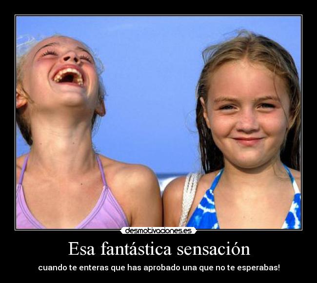 Esa fantástica sensación - cuando te enteras que has aprobado una que no te esperabas!